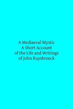 portada A Mediaeval Mystic: A Short Account of the Life and Writings of John Ruysbroeck, Canon Regular of Groenendael (en Inglés)