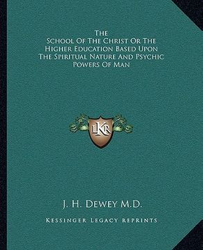 portada the school of the christ or the higher education based upon the spiritual nature and psychic powers of man (en Inglés)