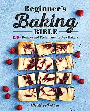 portada Beginner's Baking Bible: 130+ Recipes and Techniques for new Bakers (en Inglés)
