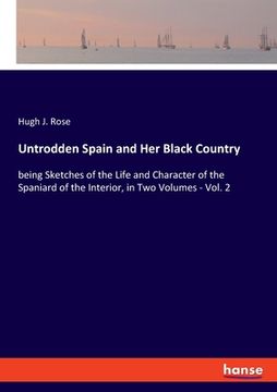 portada Untrodden Spain and Her Black Country: being Sketches of the Life and Character of the Spaniard of the Interior, in Two Volumes - Vol. 2 (en Inglés)