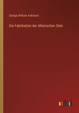 portada Die Fabrikation der ätherischen Oele (en Alemán)