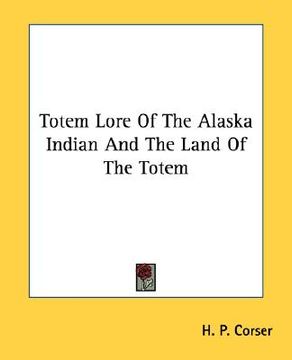 portada totem lore of the alaska indian and the land of the totem (en Inglés)