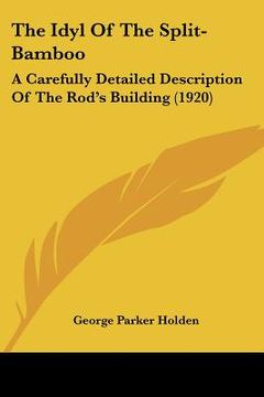 portada the idyl of the split-bamboo: a carefully detailed description of the rod's building (1920) (en Inglés)
