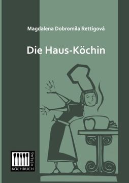 portada Die Haus-Koechin: Oder eine leichtfassliche und bewaehrte Anweisung, auf die vorteilhafteste und schmackhafte Art die Fleisch- und Fastenspeisen zu ... der neusten Art zu decken (German Edition)