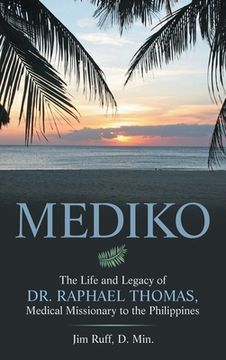 portada Mediko: The Life and Legacy of Dr. Raphael Thomas, Medical Missionary to the Philippines (en Inglés)