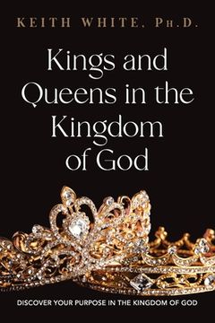 portada Kings and Queens in the Kingdom of God: Discover Your Purpose in the Kingdom of God (en Inglés)