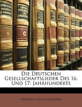 portada Die Deutschen Gesellschaftslieder Des 16. Und 17: Jahrhunderts, Erster Theil (en Alemán)