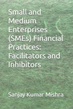 Small and Medium Enterprises (SMEs) Financial Practices: Facilitators and Inhibitors (en Inglés)
