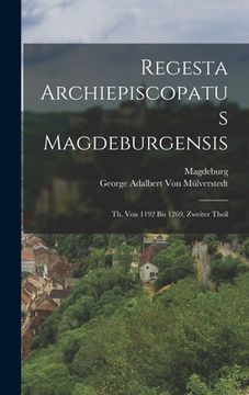 portada Regesta Archiepiscopatus Magdeburgensis: Th. Von 1192 Bis 1269, Zweiter Theil (en Alemán)