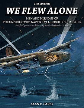 portada We Flew Alone: Men and Missions of the United States Navy's B-24 Liberator Squadrons Pacific Operations: February 1943-September 1944