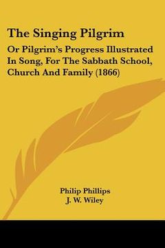 portada the singing pilgrim: or pilgrim's progress illustrated in song, for the sabbath school, church and family (1866)