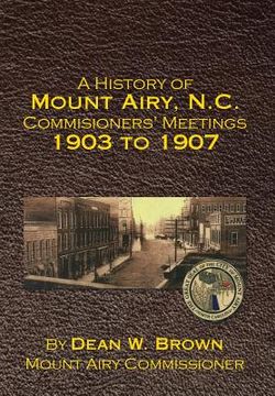 portada A History of Mount Airy, N.C. Commisioners' Meetings 1903 to 1907 (en Inglés)