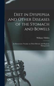 portada Diet in Dyspepsia and Other Diseases of the Stomach and Bowels: an Elementary Treatise on Their Dietetic and Hygienic Management (en Inglés)