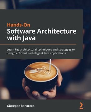 portada Hands-On Software Architecture with Java: Learn key architectural techniques and strategies to design efficient and elegant Java applications (en Inglés)