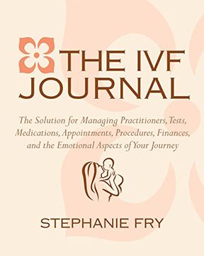 portada The ivf (in Vitro Fertilization) Journal: The Solution for Managing Practitioners, Tests, Medications, Appointments, Procedures, Finances, and the Emotional Aspects of Your Journey (en Inglés)