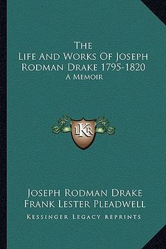 portada the life and works of joseph rodman drake 1795-1820: a memoir (en Inglés)