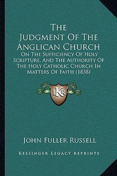 portada the judgment of the anglican church the judgment of the anglican church: on the sufficiency of holy scripture, and the authority of ton the sufficienc (in English)