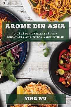 portada Arome din Asia: O călătorie culinară prin bucătăria autentică a Orientului