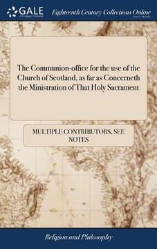 portada The Communion-office for the use of the Church of Scotland, as far as Concerneth the Ministration of That Holy Sacrament (en Inglés)