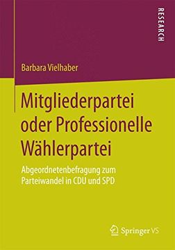 portada Mitgliederpartei Oder Professionelle Wählerpartei: Abgeordnetenbefragung zum Parteiwandel in cdu und spd (in German)