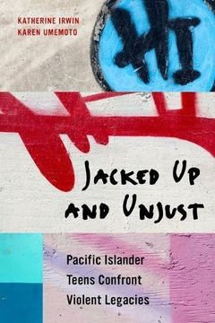 portada Jacked up and Unjust: Pacific Islander Teens Confront Violent Legacies (en Inglés)
