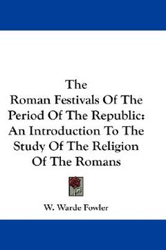 portada the roman festivals of the period of the republic: an introduction to the study of the religion of the romans (in English)