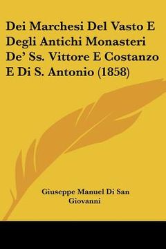 portada Dei Marchesi Del Vasto E Degli Antichi Monasteri De' Ss. Vittore E Costanzo E Di S. Antonio (1858) (in Italian)