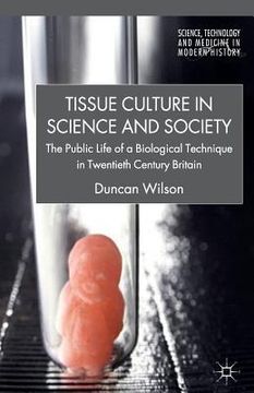 portada Tissue Culture in Science and Society: The Public Life of a Biological Technique in Twentieth Century Britain