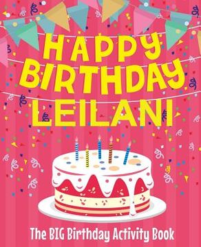portada Happy Birthday Leilani - The Big Birthday Activity Book: (Personalized Children's Activity Book) (in English)