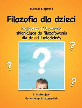 portada Filozofia dla dzieci: Najlepsze 123 pytania sklaniajace do filozofowania dla dzieci i mlodziezy. Z ilustracjami do wspólnych przemyslen (en Polaco)