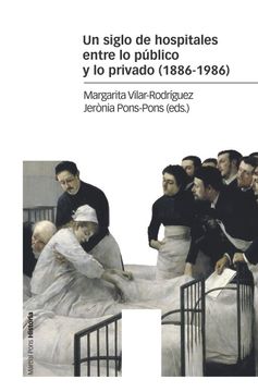 portada Un Siglo de Hospitales Entre lo Público y lo Privado (1886-1986) (in Spanish)