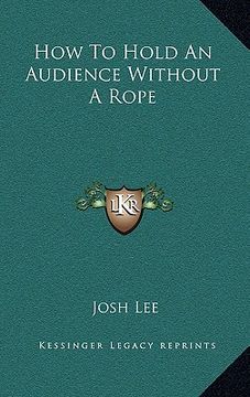portada how to hold an audience without a rope (en Inglés)