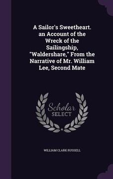 portada A Sailor's Sweetheart. an Account of the Wreck of the Sailingship, "Waldershare," From the Narrative of Mr. William Lee, Second Mate