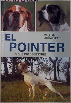 portada El Pointer y sus Predecesores Historia Ilustrada del Perro de Muestra Desde las Épocas