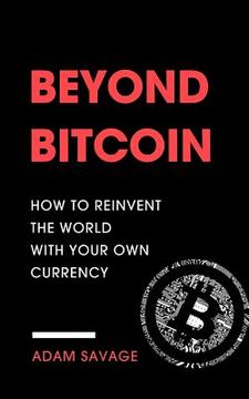 portada Beyond Bitcoin: How to Reinvent the World with Your Own Currency (en Inglés)