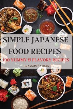 portada Simple Japanese Food Recipes: 100 Yummy & Flavory Recipes (en Inglés)