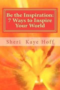 portada be the inspiration: 7 ways to inspire your world (en Inglés)