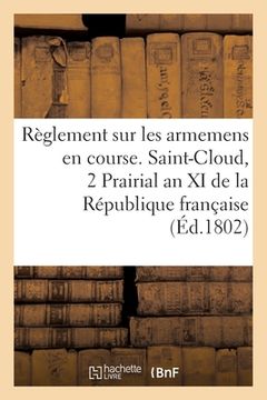 portada Règlement Sur Les Armemens En Course. Saint-Cloud Le 2 Prairial an XI de la République Française