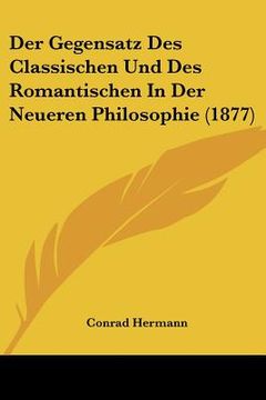 portada der gegensatz des classischen und des romantischen in der neueren philosophie (1877) (in English)