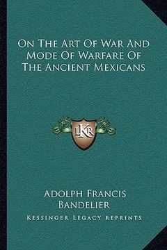 portada on the art of war and mode of warfare of the ancient mexicans (en Inglés)