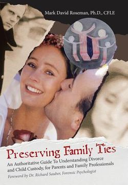 portada Preserving Family Ties: An Authoritative Guide to Understanding Divorce and Child Custody, for Parents and Family Professionals