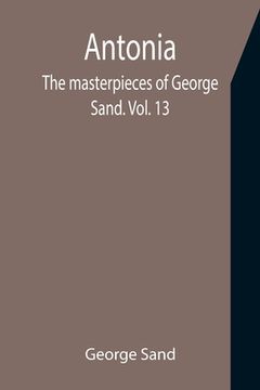 portada Antonia; The masterpieces of George Sand. Vol. 13 (en Inglés)