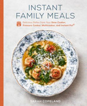 portada Instant Family Meals: Delicious Dishes From Your Slow Cooker, Pressure Cooker, Multicooker, and Instant Pot(R) a Cookbook