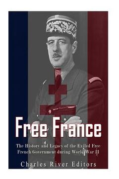 portada Free France: The History and Legacy of the Exiled Free French Government during World War II (en Inglés)