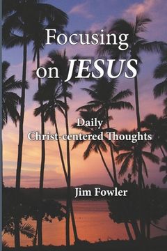 portada Focusing on Jesus: Daily Christ-centered Thoughts (en Inglés)