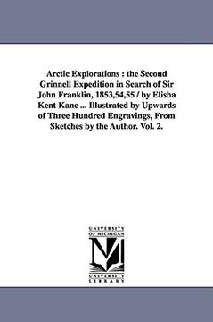 portada arctic explorations: the second grinnell expedition in search of sir john franklin, 1853,54,55 / by elisha kent kane ... illustrated by upw (en Inglés)