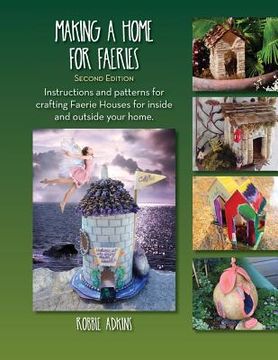 portada Making A Home For Faeries: Instructions and patterns for crafting Faerie Houses for inside and outside your home. (in English)