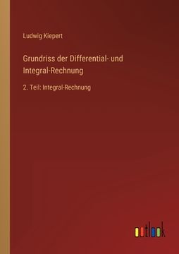 portada Grundriss der Differential- und Integral-Rechnung: 2. Teil: Integral-Rechnung (en Alemán)