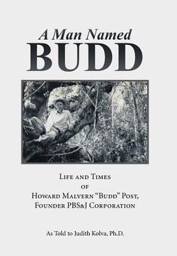 portada A Man Named Budd: Life and Times of Howard Malvern "Budd" Post, Founder PBS&J Corporation