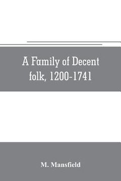 portada A family of decent folk, 1200-1741: a study in the centuries growth of the Lanfredini, merchant-bankers, art-patrons, and house-builders of Florence, (en Inglés)
